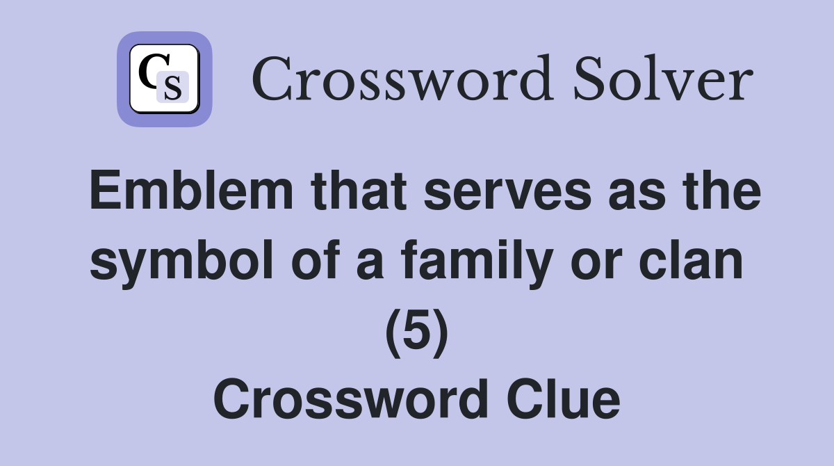 Emblem that serves as the symbol of a family or clan (5) Crossword Clue