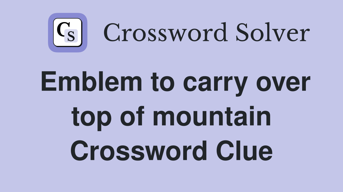Emblem to carry over top of mountain Crossword Clue