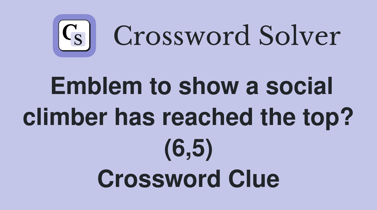 Emblem to show a social climber has reached the top? (6,5) Crossword Clue