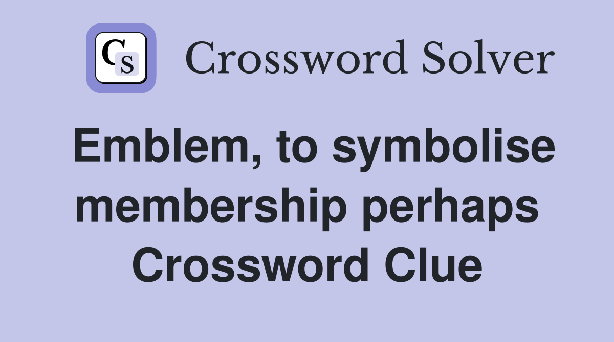 Emblem, to symbolise membership perhaps Crossword Clue