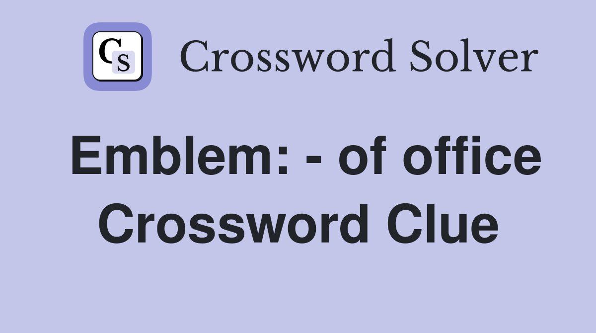 Emblem: - of office Crossword Clue