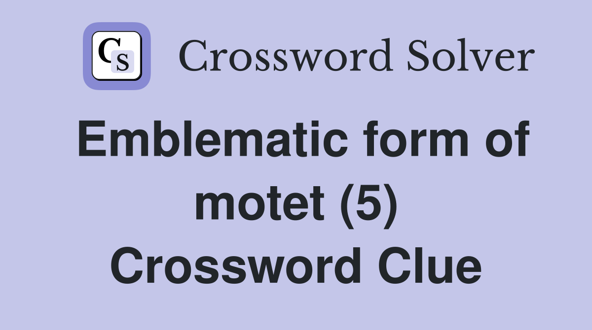 Emblematic form of motet (5) Crossword Clue
