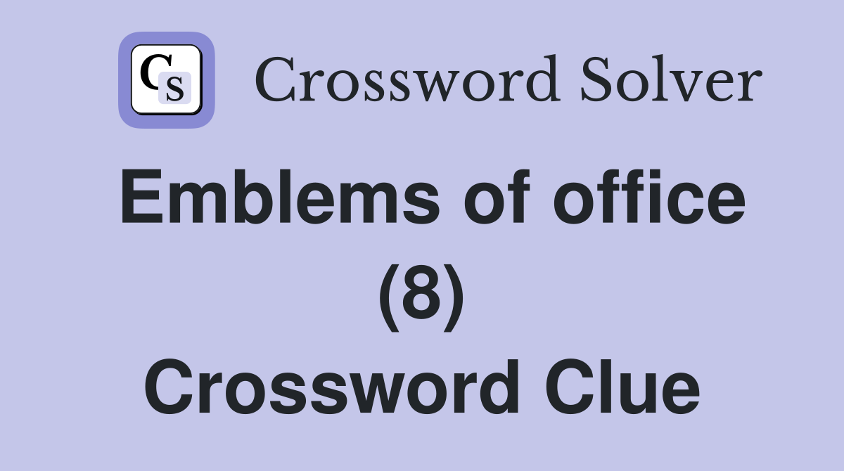 Emblems of office (8) Crossword Clue