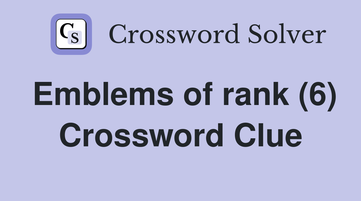 Emblems of rank (6) Crossword Clue