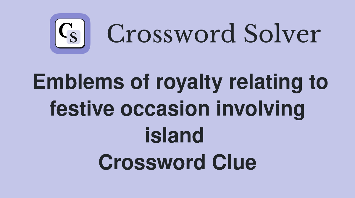 Emblems of royalty relating to festive occasion involving island  Crossword Clue