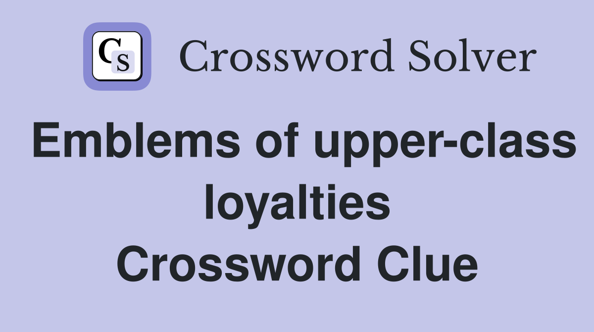 Emblems of upper-class loyalties Crossword Clue
