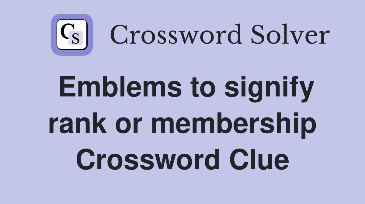 Emblems to signify rank or membership Crossword Clue