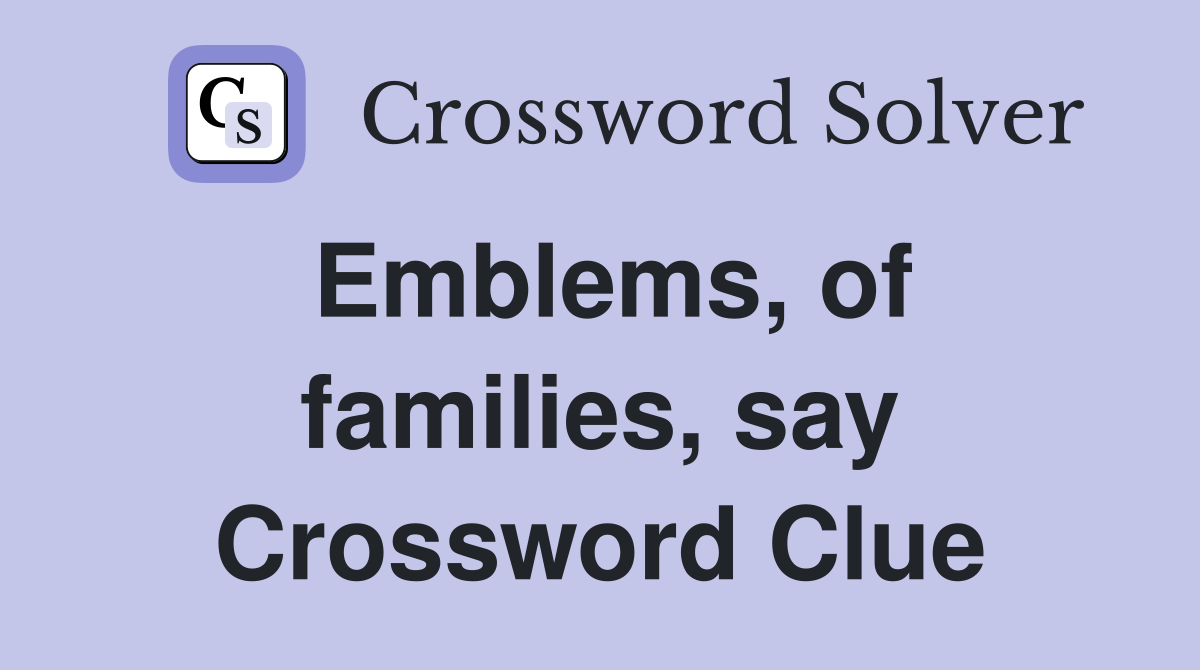 Emblems, of families, say Crossword Clue