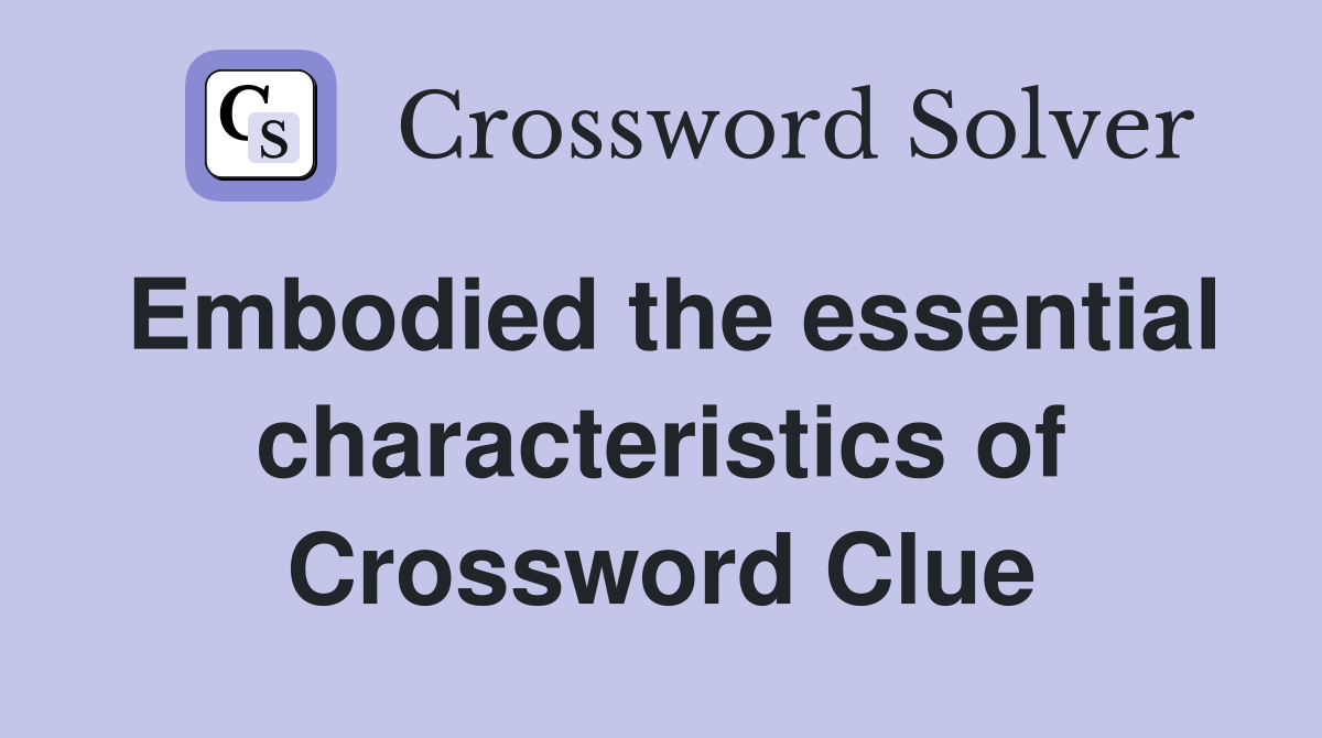 Embodied the essential characteristics of Crossword Clue