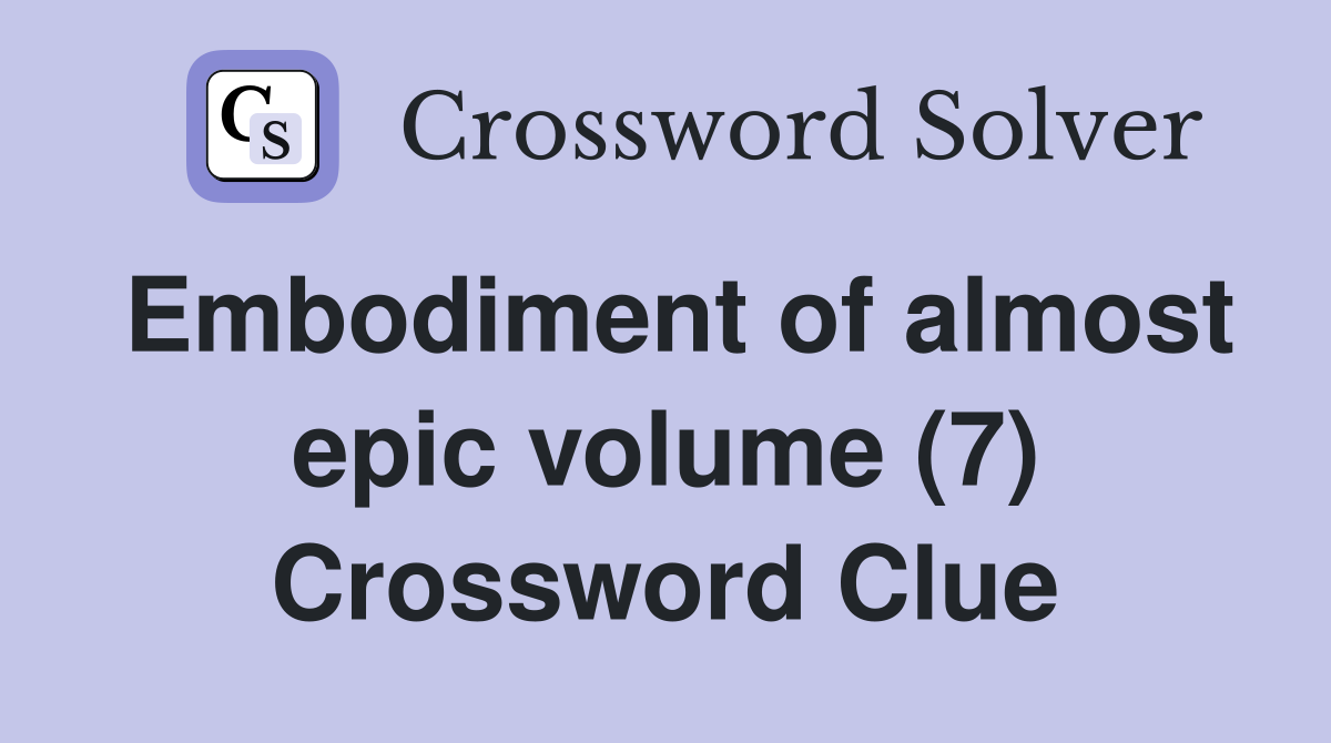Embodiment of almost epic volume (7) Crossword Clue