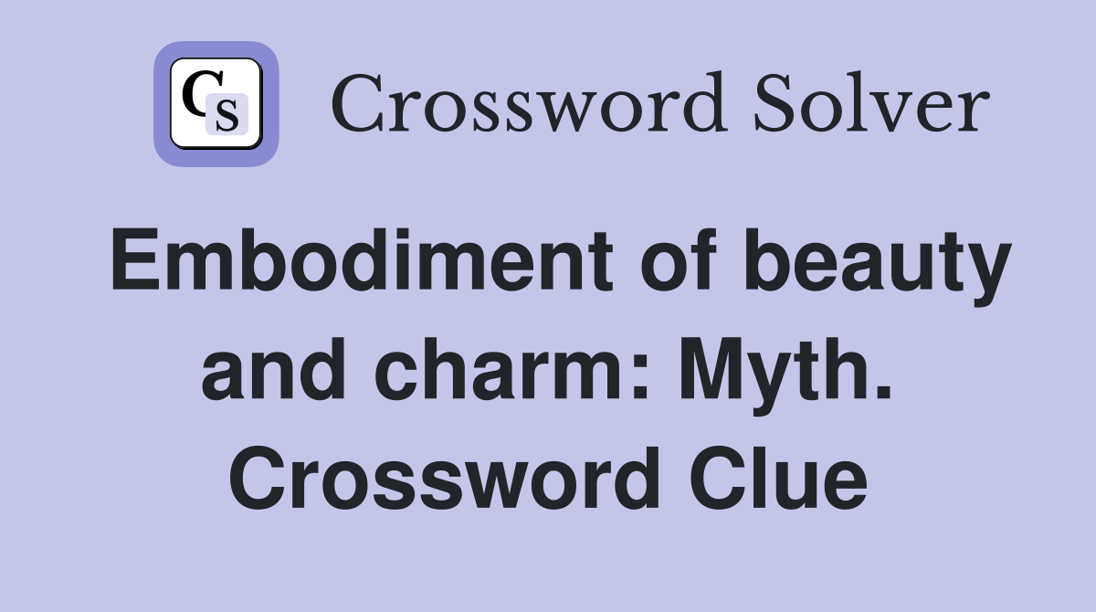 Embodiment of beauty and charm: Myth. Crossword Clue