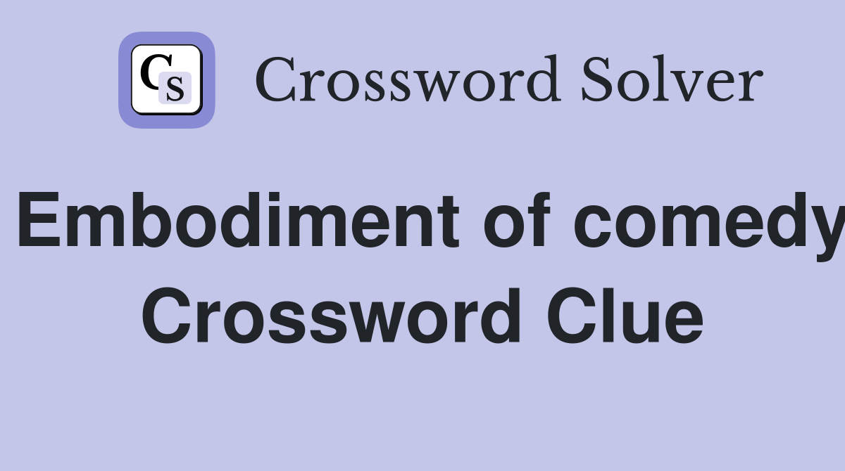 Embodiment of comedy Crossword Clue