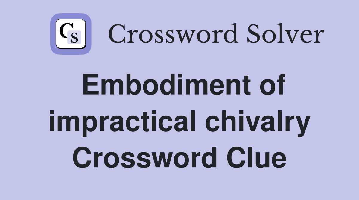 Embodiment of impractical chivalry Crossword Clue