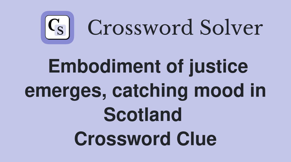 Embodiment of justice emerges, catching mood in Scotland  Crossword Clue
