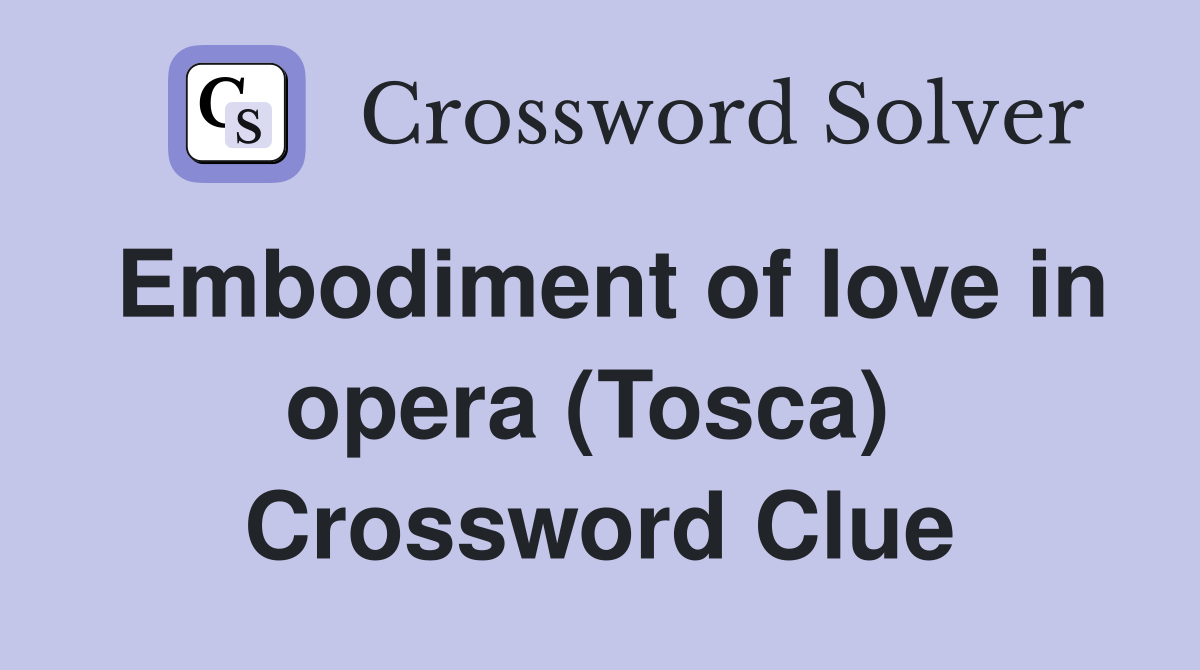 Embodiment of love in opera (Tosca)  Crossword Clue