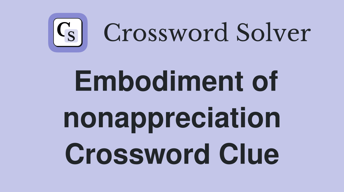 Embodiment of nonappreciation Crossword Clue