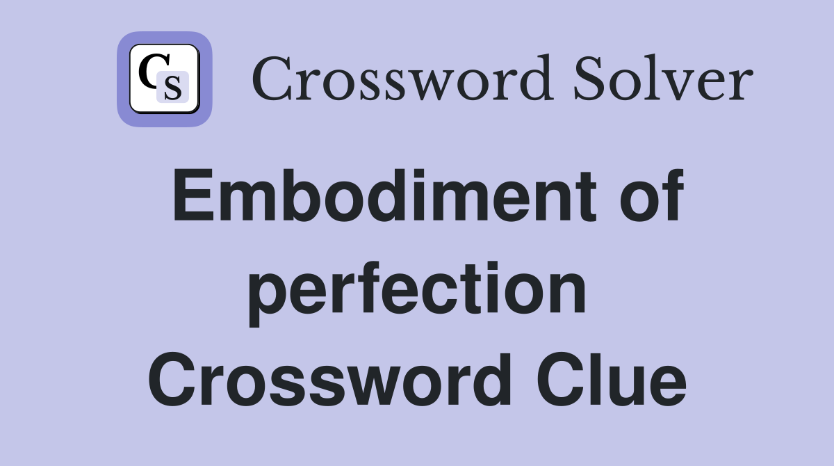Embodiment of perfection Crossword Clue
