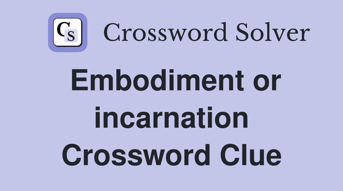 Embodiment or incarnation Crossword Clue