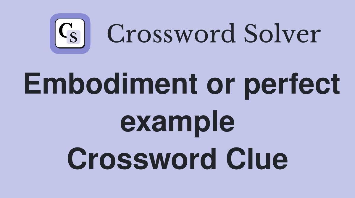 Embodiment or perfect example Crossword Clue