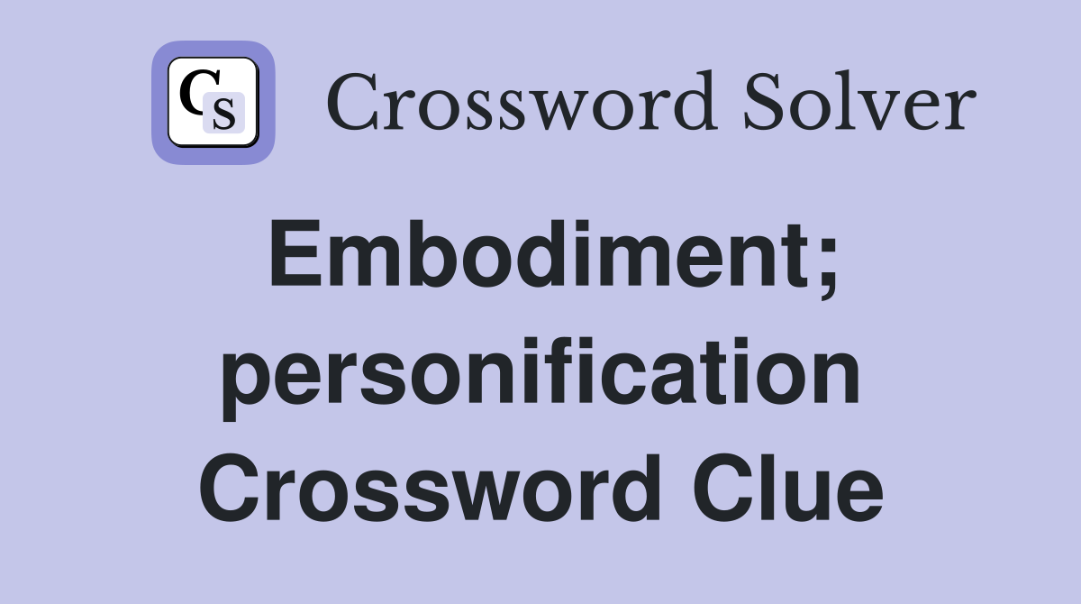 Embodiment; personification Crossword Clue