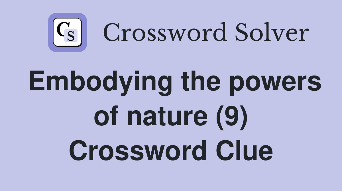 Embodying the powers of nature (9) Crossword Clue