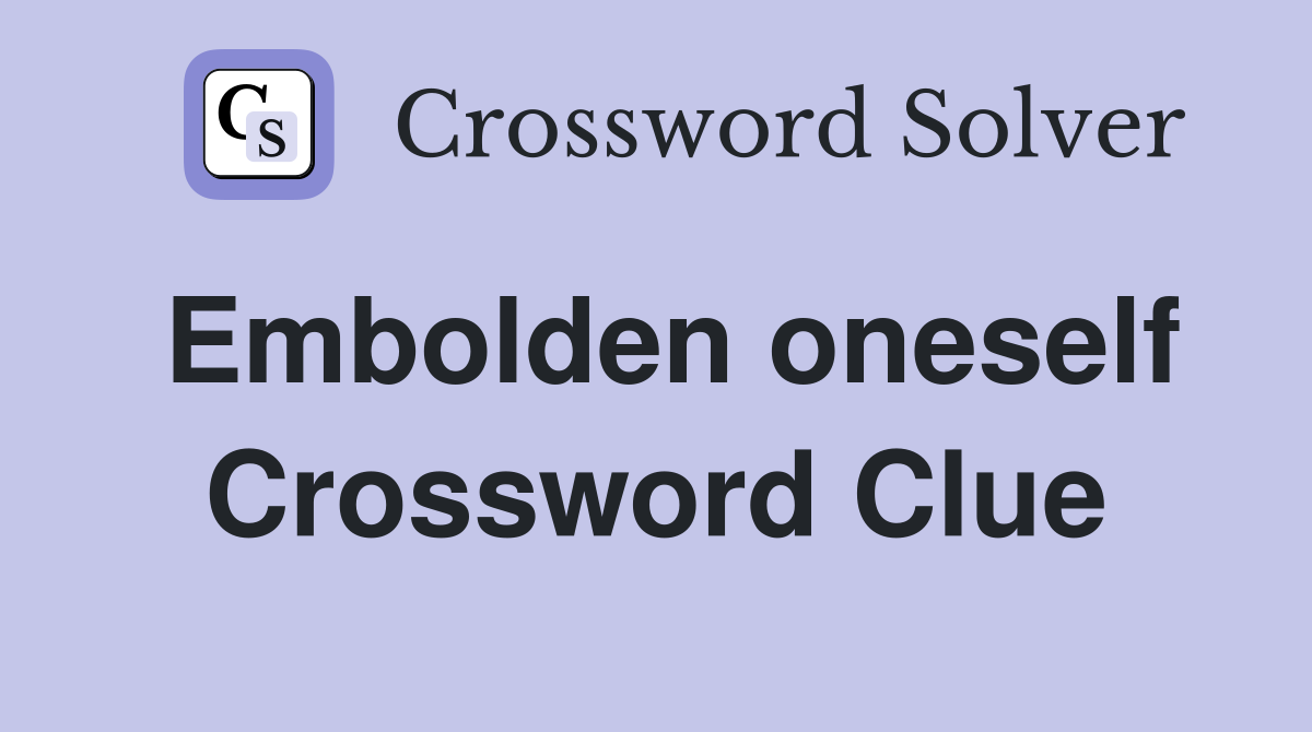 Embolden oneself Crossword Clue