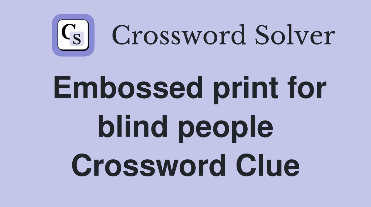 Embossed print for blind people Crossword Clue