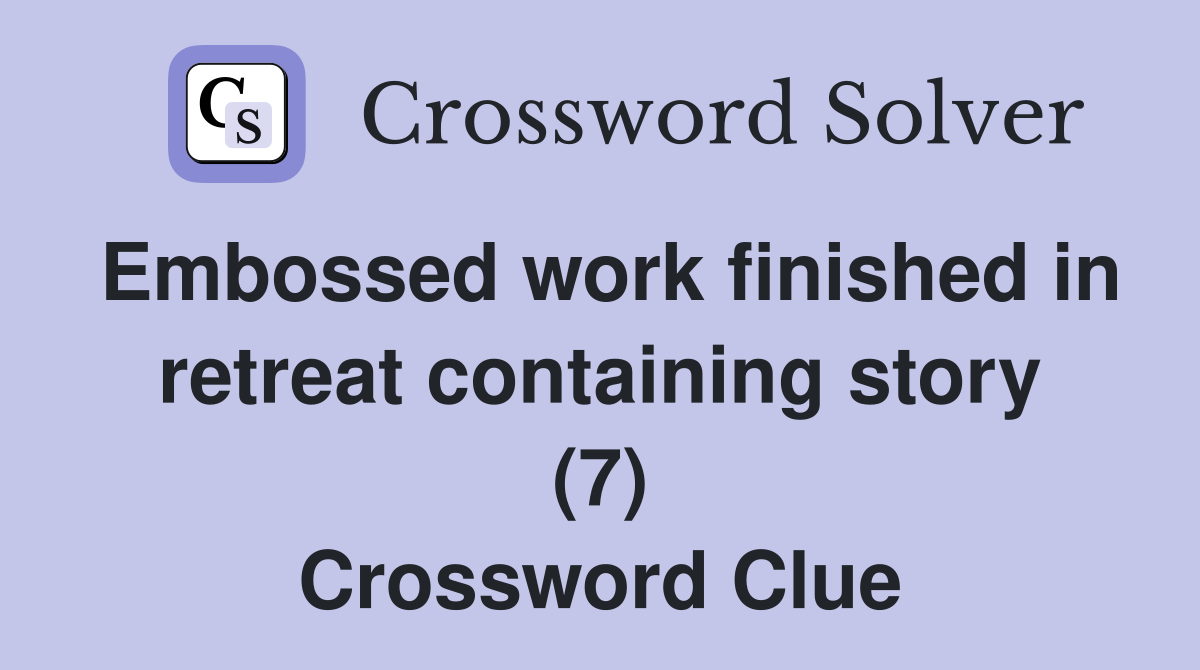 Embossed work finished in retreat containing story (7) Crossword Clue
