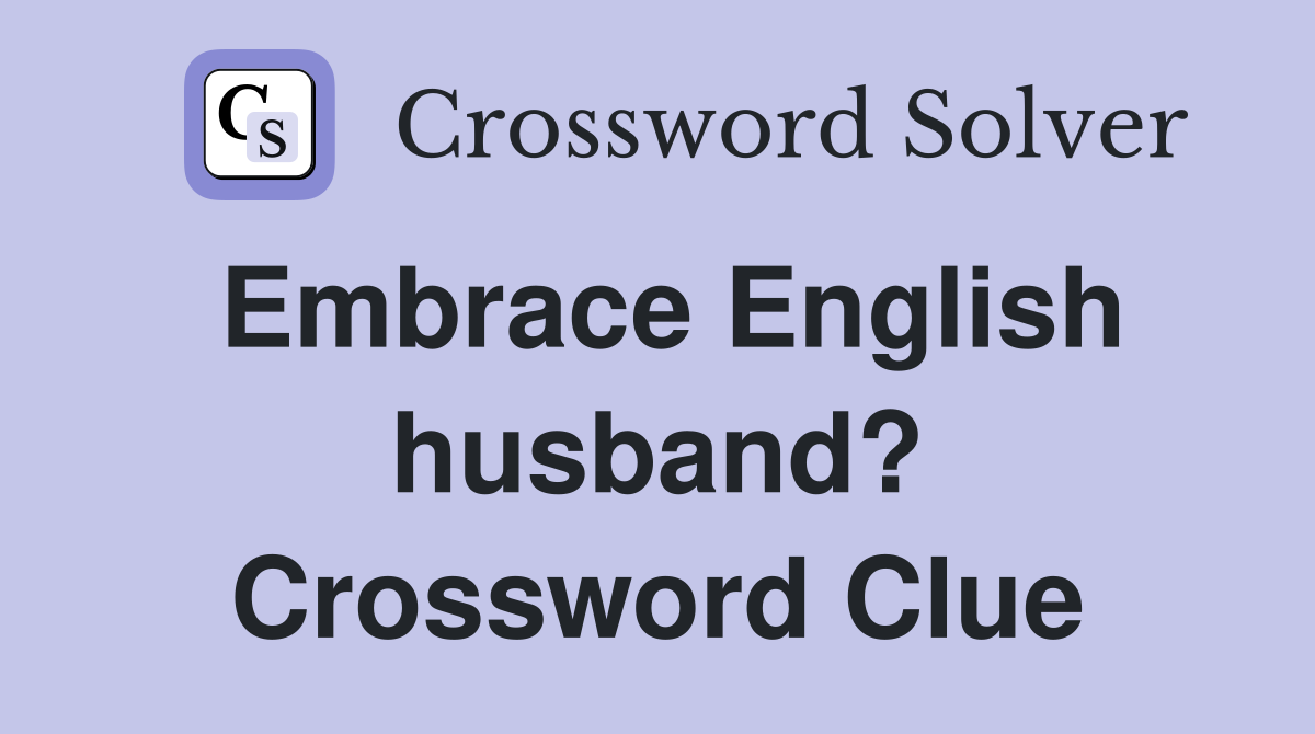 Embrace English husband? Crossword Clue