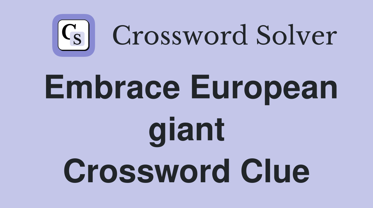 Embrace European giant Crossword Clue