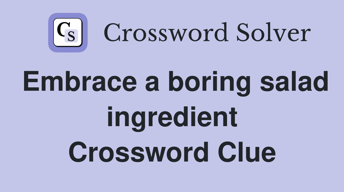 Embrace a boring salad ingredient Crossword Clue