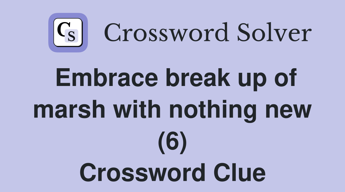 Embrace break up of marsh with nothing new (6) Crossword Clue
