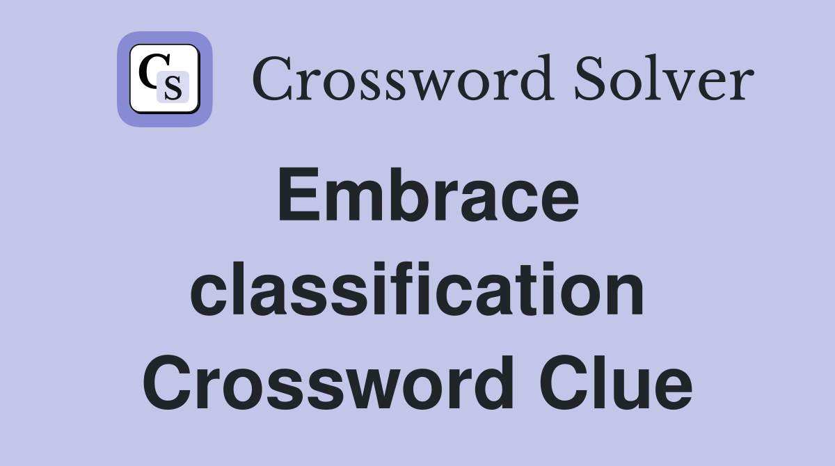 Embrace classification Crossword Clue