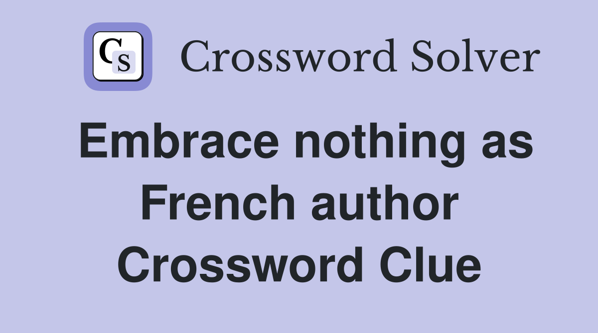 Embrace nothing as French author Crossword Clue
