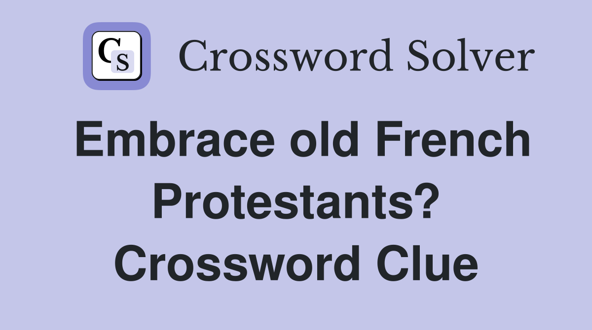 Embrace old French Protestants? Crossword Clue