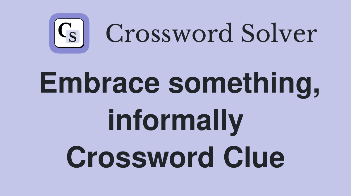 Embrace something, informally Crossword Clue