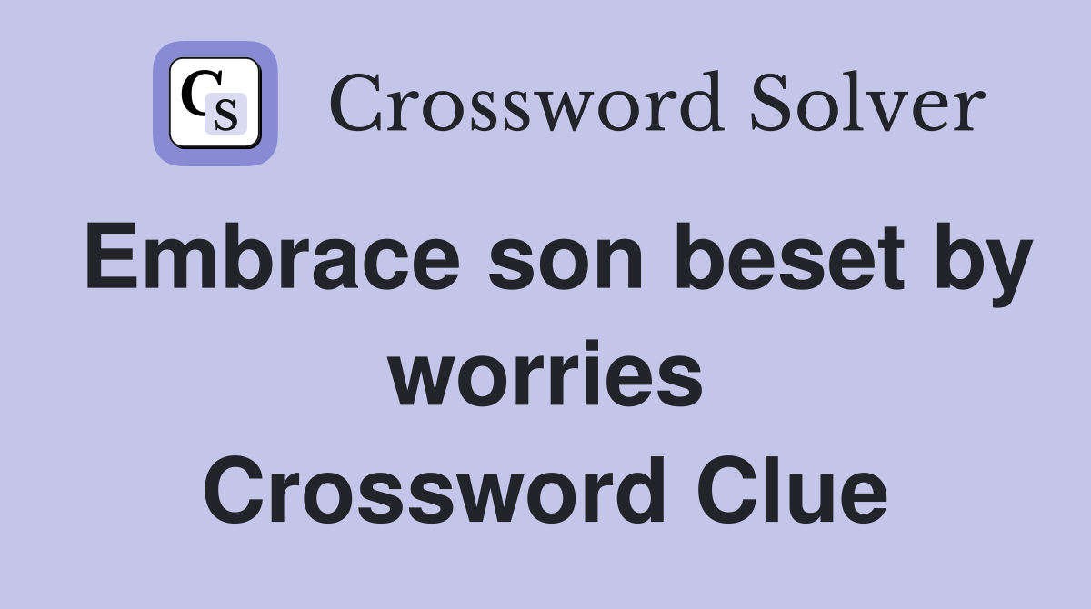 Embrace son beset by worries Crossword Clue