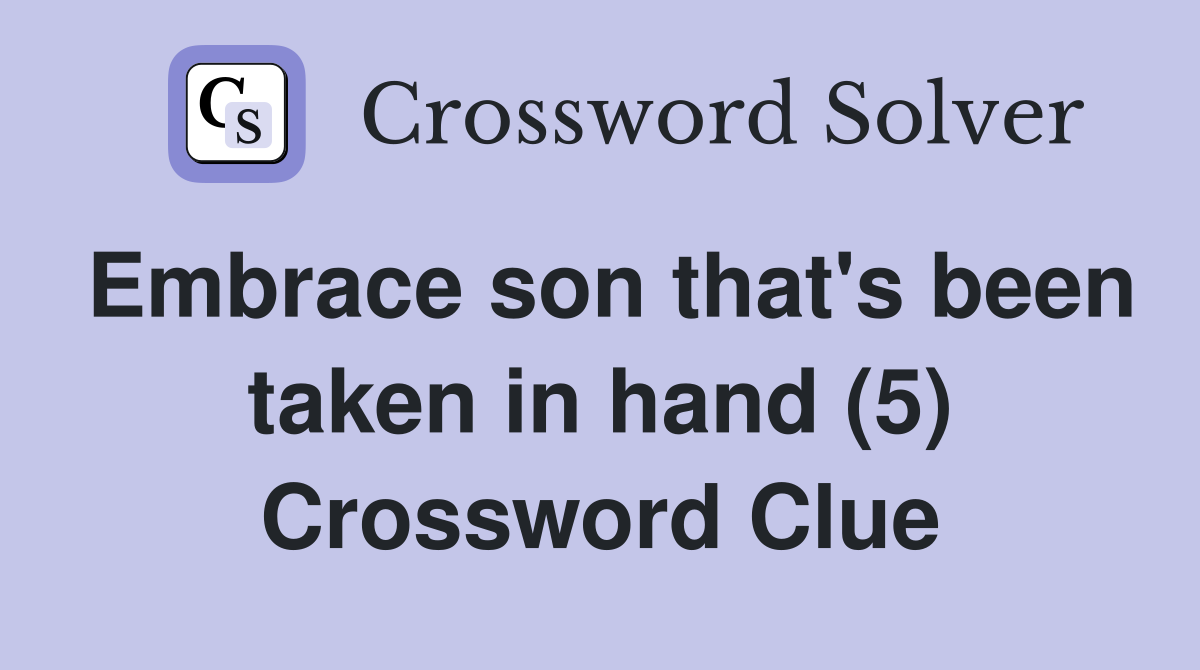 Embrace son that's been taken in hand (5) Crossword Clue