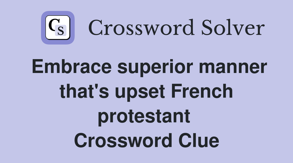 Embrace superior manner that's upset French protestant  Crossword Clue
