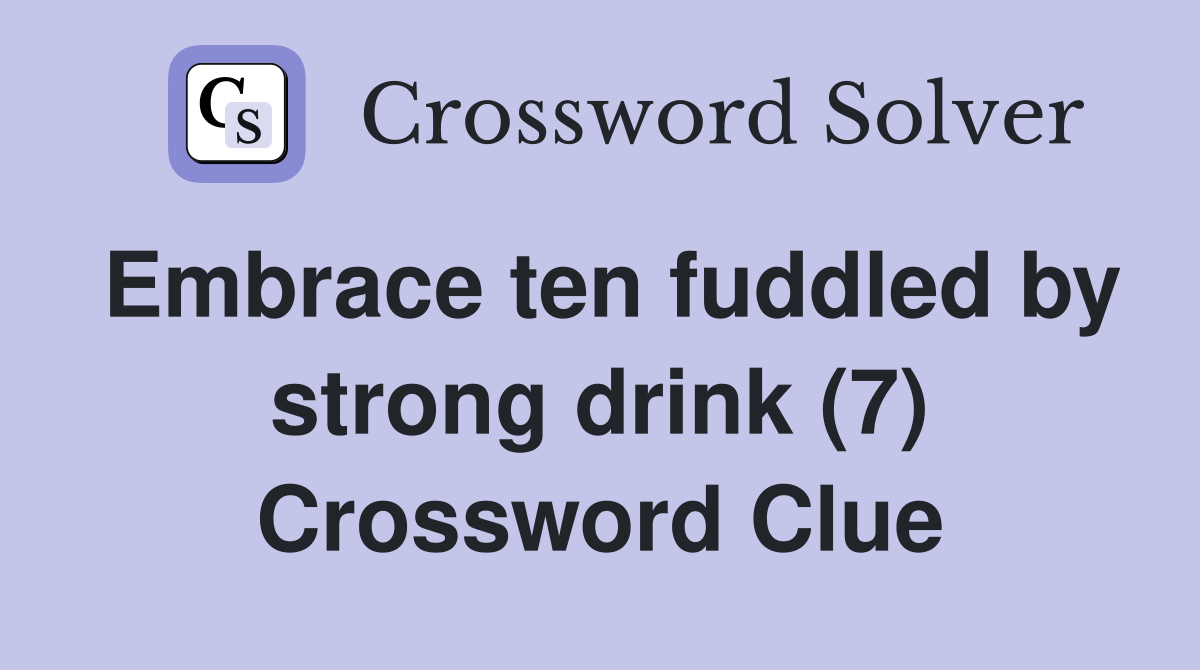 Embrace ten fuddled by strong drink (7) Crossword Clue
