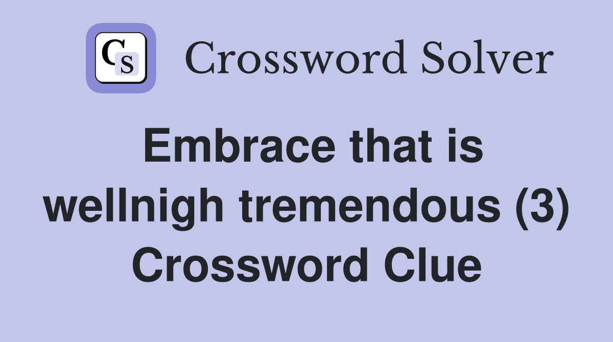 Embrace that is wellnigh tremendous (3) Crossword Clue