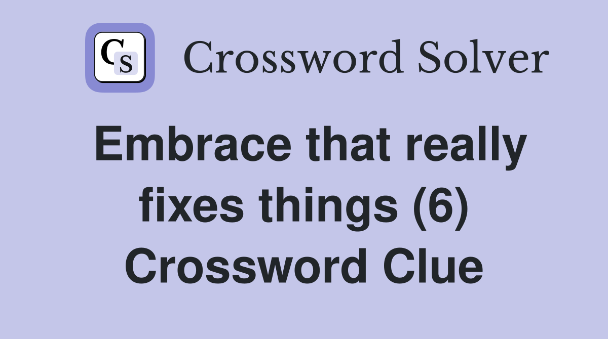 Embrace that really fixes things (6) Crossword Clue