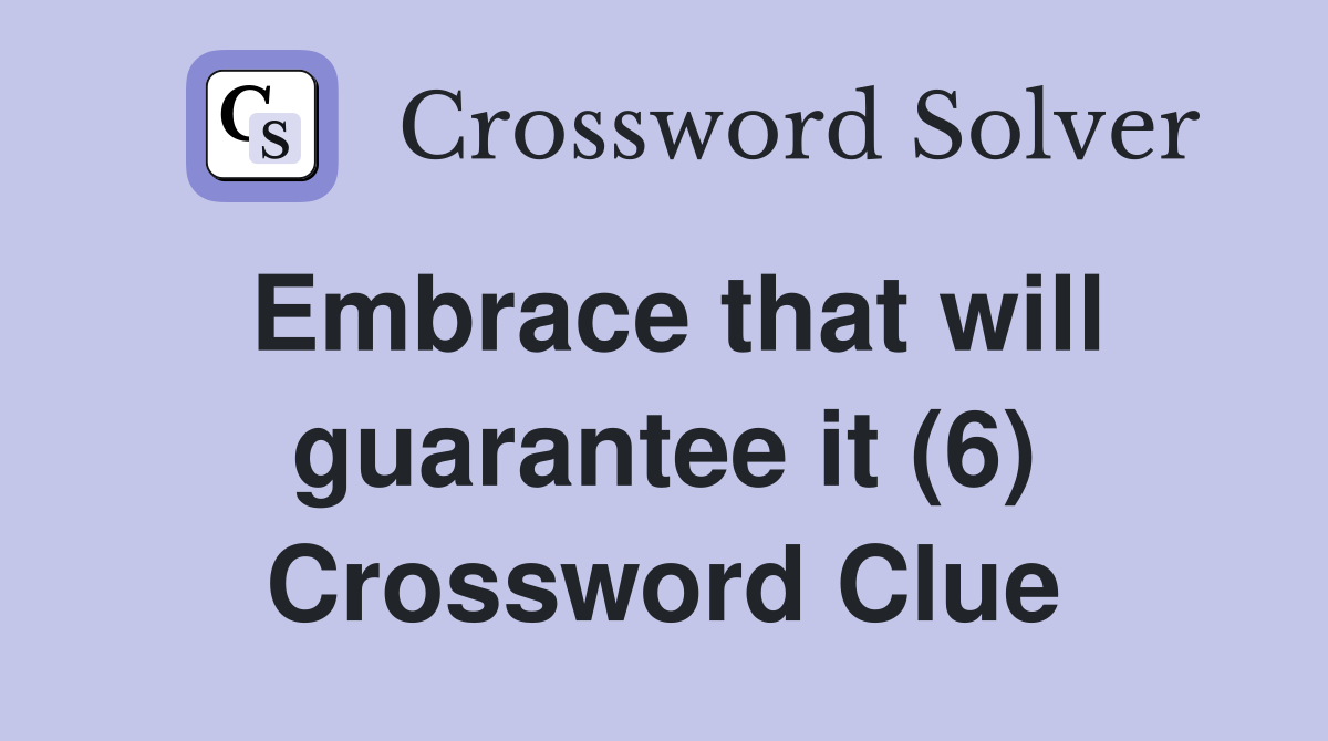 Embrace that will guarantee it (6) Crossword Clue