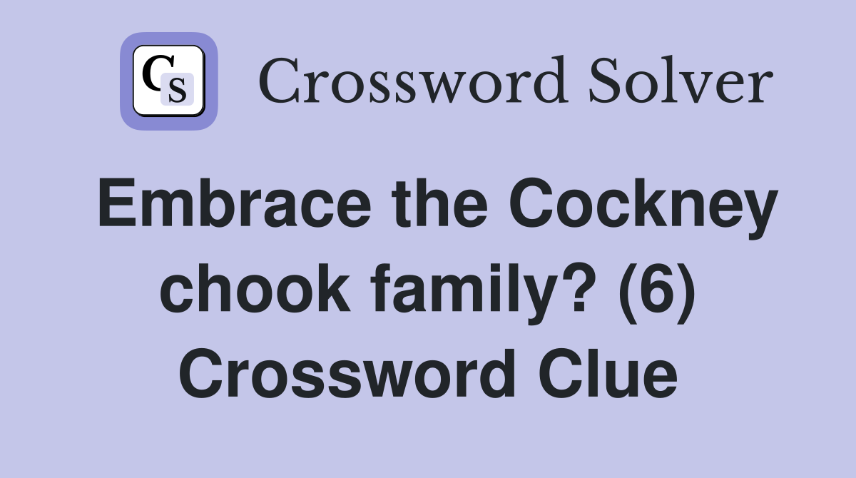 Embrace the Cockney chook family? (6) Crossword Clue