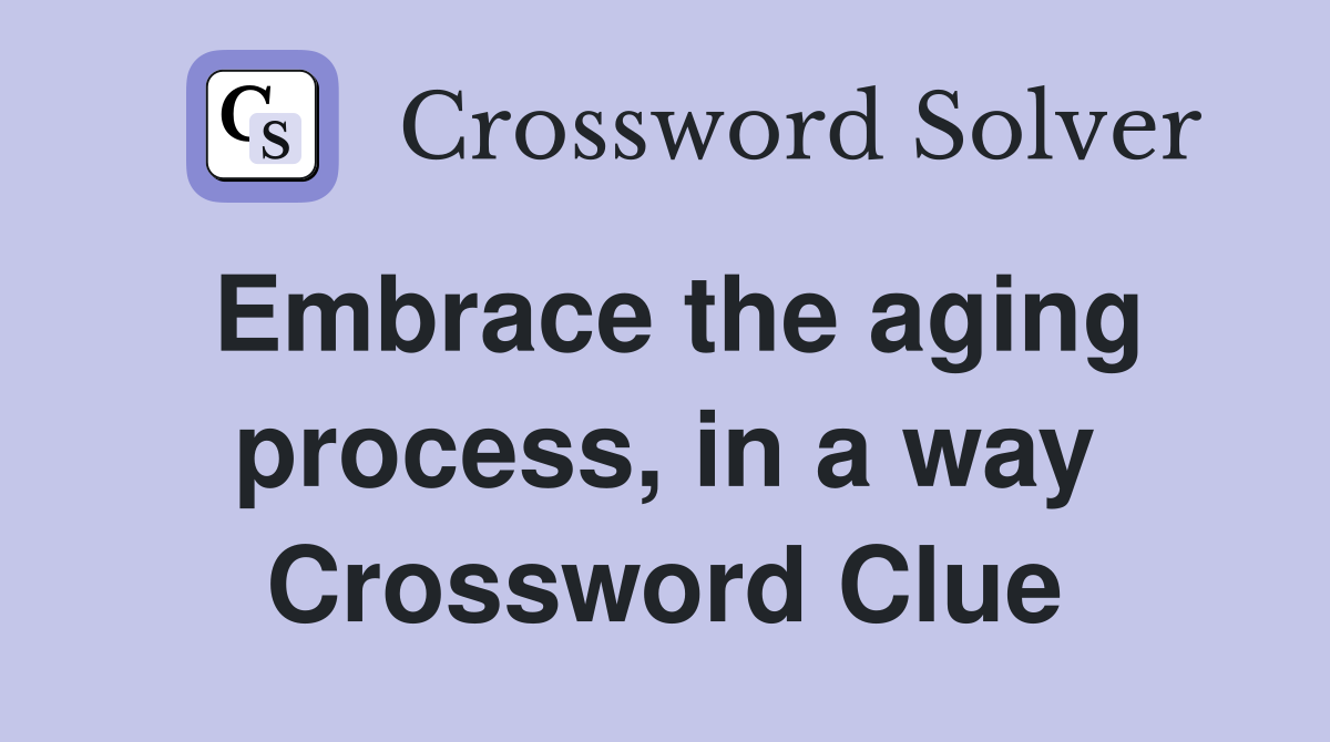 Embrace the aging process, in a way Crossword Clue