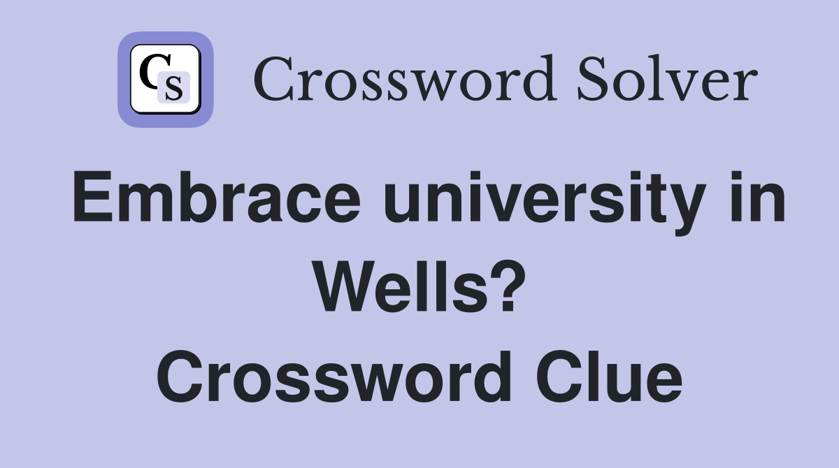 Embrace university in Wells? Crossword Clue