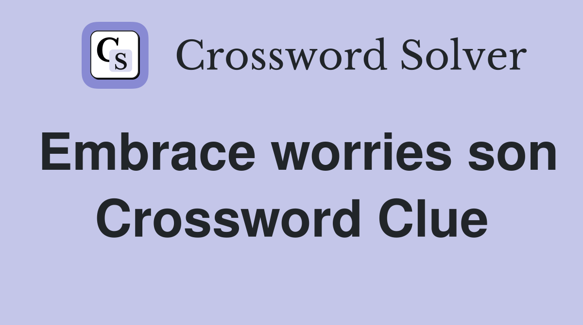 Embrace worries son Crossword Clue