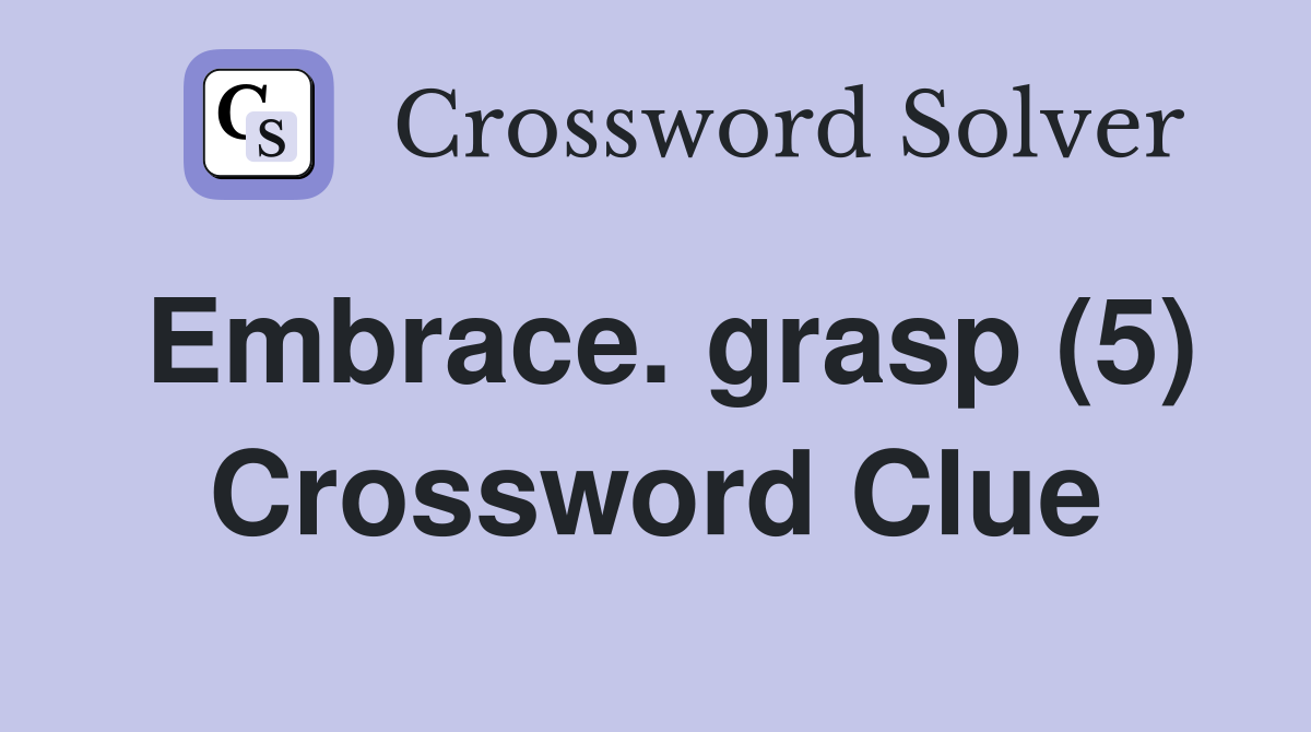 Embrace. grasp (5) Crossword Clue