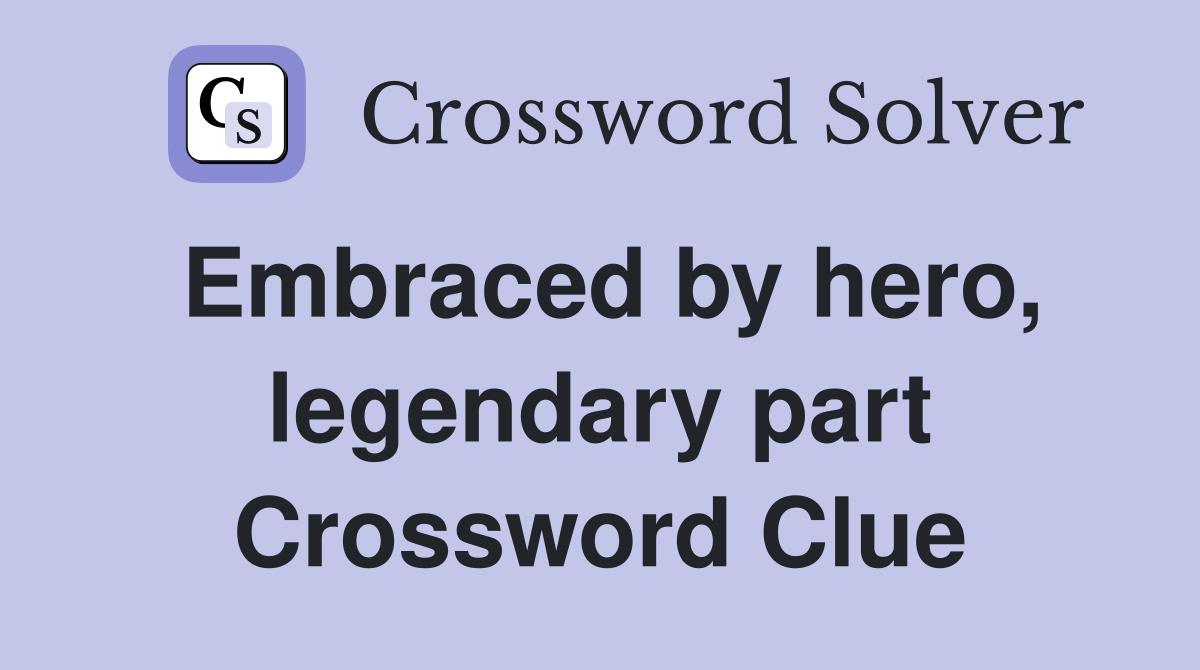 Embraced by hero, legendary part Crossword Clue