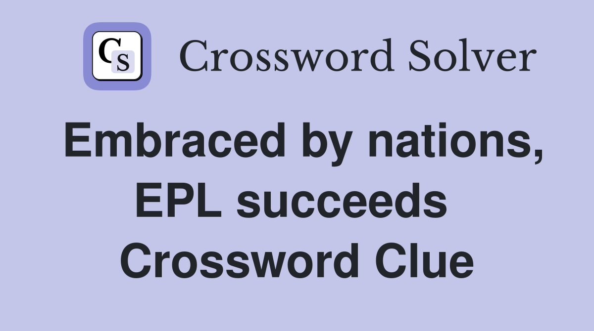 Embraced by nations, EPL succeeds  Crossword Clue
